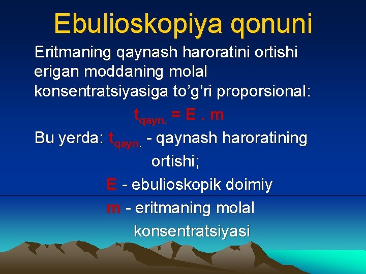 Ebulioskopiya qonuni Eritmaning qaynash haroratini ortishi erigan moddaning molal konsentratsiyasiga to’g’ri proporsional: tqayn. =