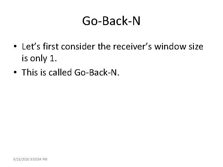 Go-Back-N • Let’s first consider the receiver’s window size is only 1. • This