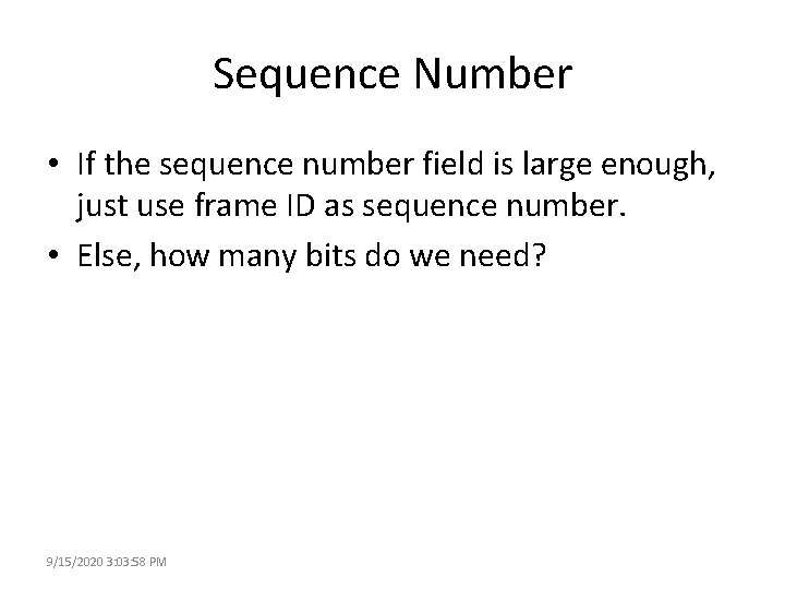 Sequence Number • If the sequence number field is large enough, just use frame