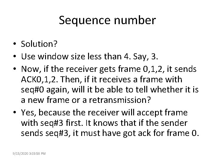 Sequence number • Solution? • Use window size less than 4. Say, 3. •