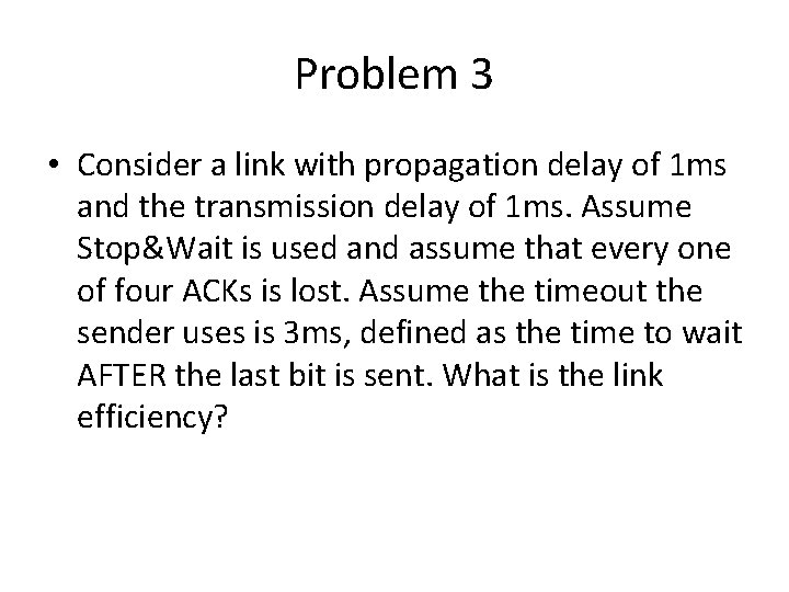 Problem 3 • Consider a link with propagation delay of 1 ms and the