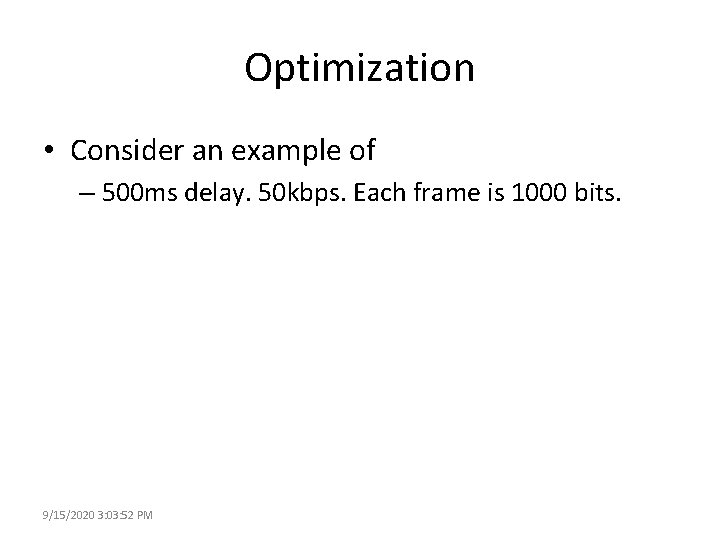 Optimization • Consider an example of – 500 ms delay. 50 kbps. Each frame