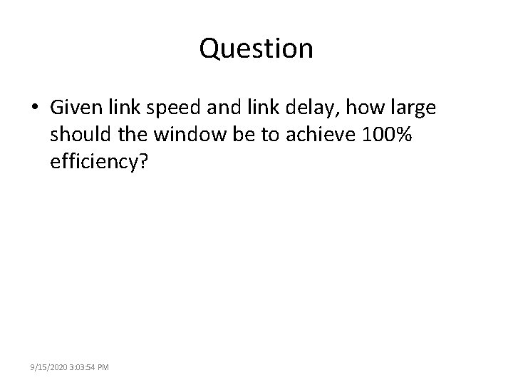 Question • Given link speed and link delay, how large should the window be