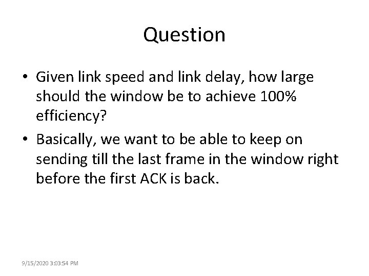 Question • Given link speed and link delay, how large should the window be