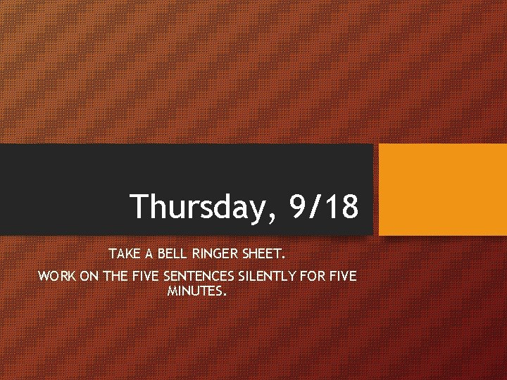 Thursday, 9/18 TAKE A BELL RINGER SHEET. WORK ON THE FIVE SENTENCES SILENTLY FOR
