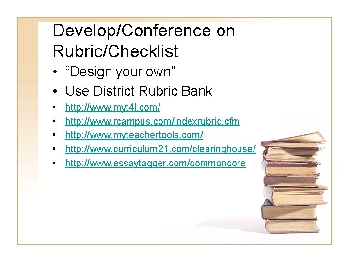 Develop/Conference on Rubric/Checklist • “Design your own” • Use District Rubric Bank • •