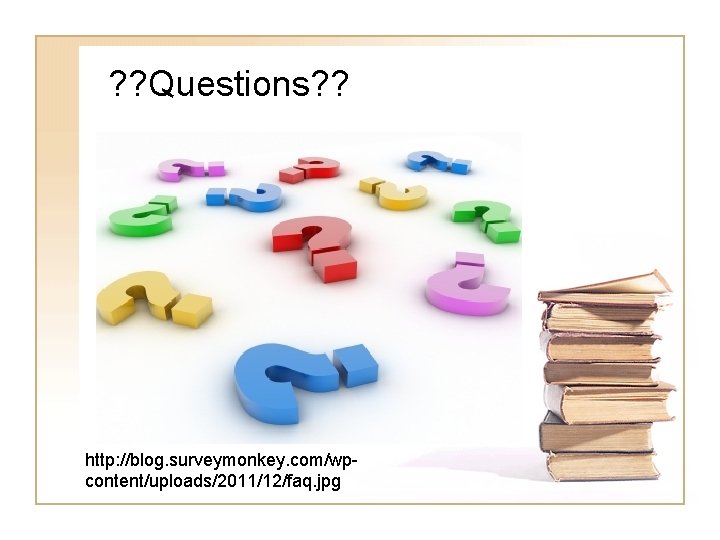 ? ? Questions? ? http: //blog. surveymonkey. com/wpcontent/uploads/2011/12/faq. jpg 