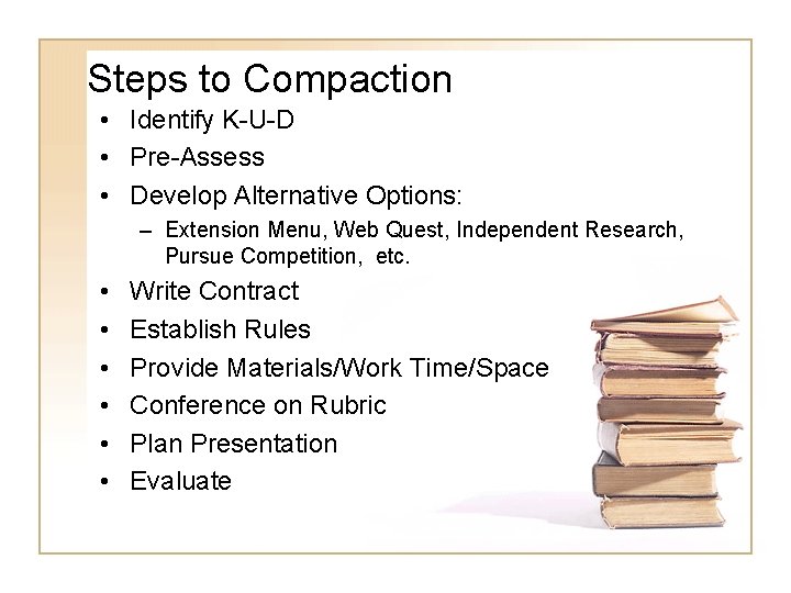 Steps to Compaction • Identify K-U-D • Pre-Assess • Develop Alternative Options: – Extension
