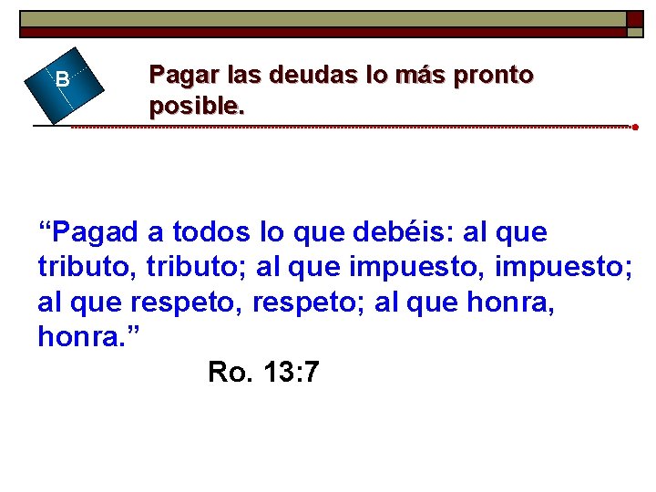 B Pagar las deudas lo más pronto posible. “Pagad a todos lo que debéis: