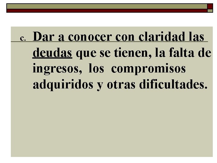 c. Dar a conocer con claridad las deudas que se tienen, la falta de