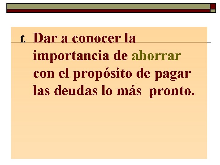 f. Dar a conocer la importancia de ahorrar con el propósito de pagar las