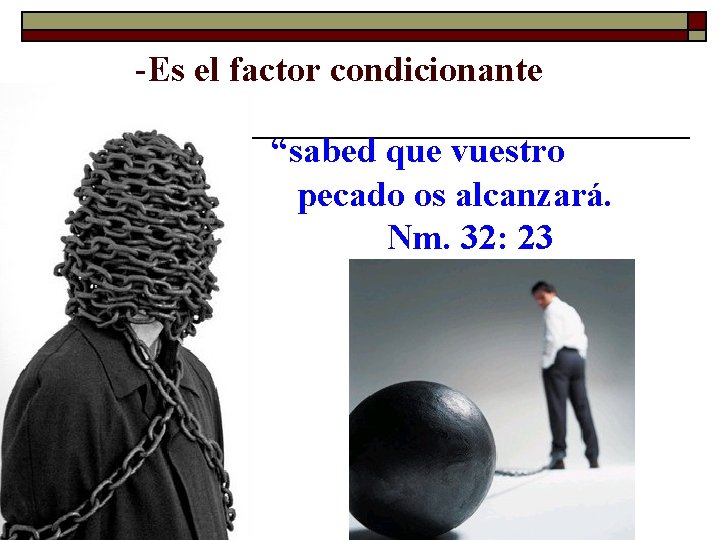 -Es el factor condicionante “sabed que vuestro pecado os alcanzará. Nm. 32: 23 