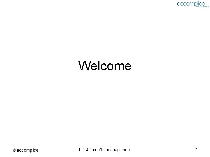 Welcome br 1. 4. 1 -conflict management 2 