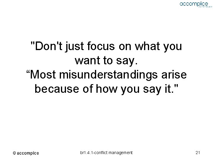 "Don't just focus on what you want to say. “Most misunderstandings arise because of