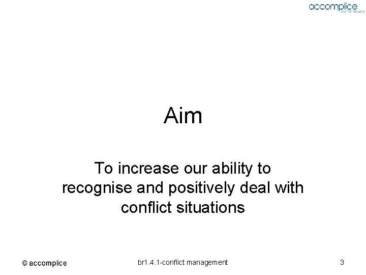 Aim To increase our ability to recognise and positively deal with conflict situations br