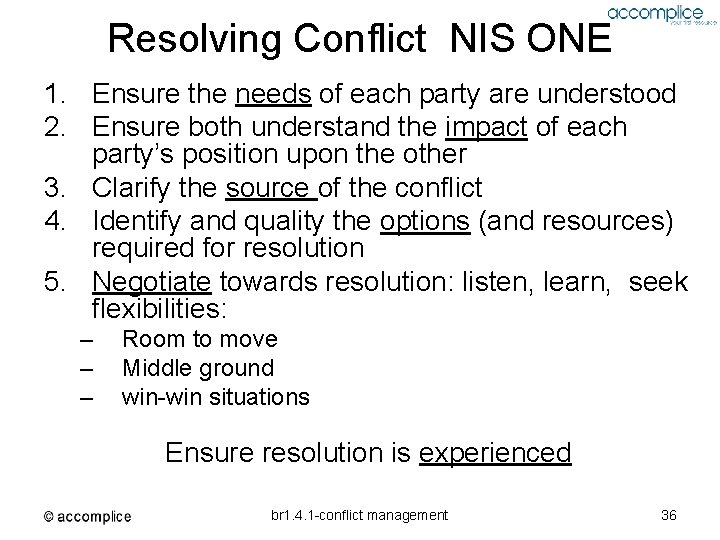 Resolving Conflict NIS ONE 1. Ensure the needs of each party are understood 2.