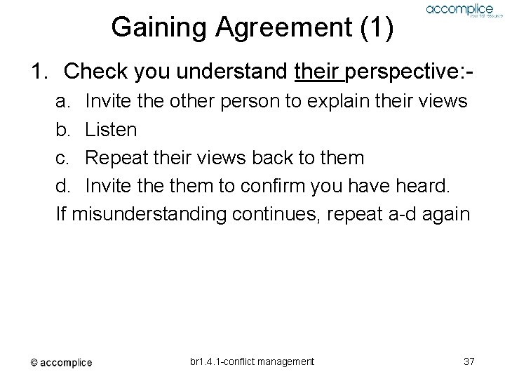 Gaining Agreement (1) 1. Check you understand their perspective: a. Invite the other person