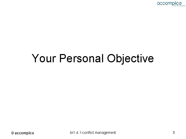 Your Personal Objective br 1. 4. 1 -conflict management 5 