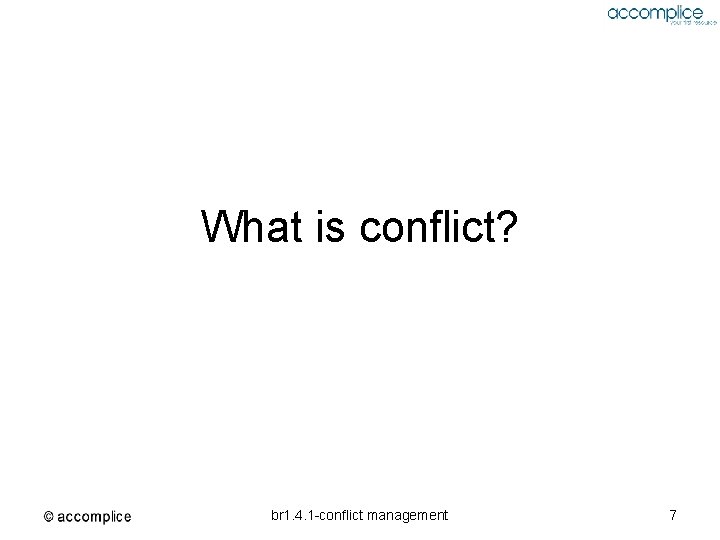 What is conflict? br 1. 4. 1 -conflict management 7 