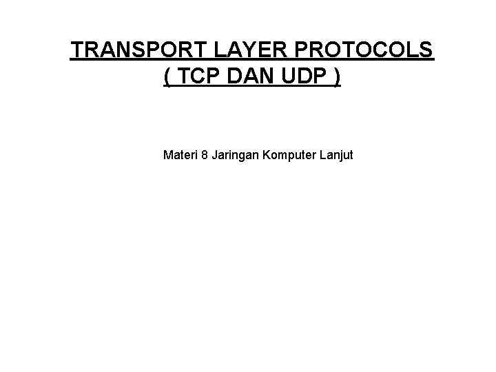 TRANSPORT LAYER PROTOCOLS ( TCP DAN UDP ) Materi 8 Jaringan Komputer Lanjut 