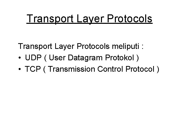 Transport Layer Protocols meliputi : • UDP ( User Datagram Protokol ) • TCP