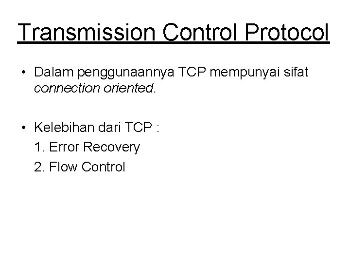 Transmission Control Protocol • Dalam penggunaannya TCP mempunyai sifat connection oriented. • Kelebihan dari