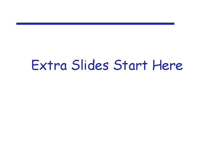 Extra Slides Start Here 
