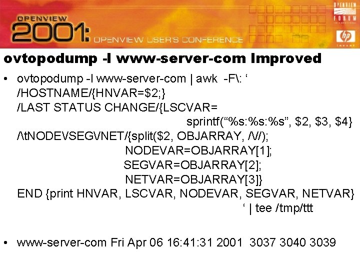ovtopodump -l www-server-com Improved • ovtopodump -l www-server-com | awk -F: ‘ /HOSTNAME/{HNVAR=$2; }