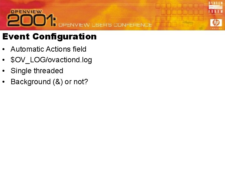 Event Configuration • • Automatic Actions field $OV_LOG/ovactiond. log Single threaded Background (&) or