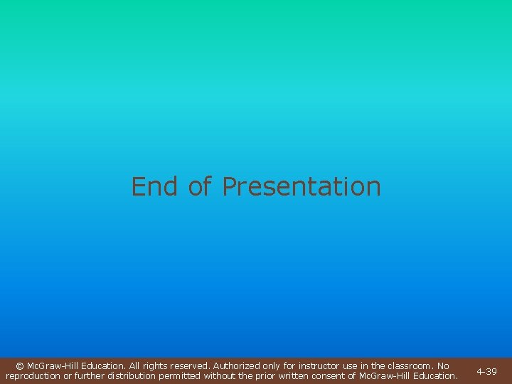 End of Presentation © Mc. Graw-Hill Education. All rights reserved. Authorized only for instructor