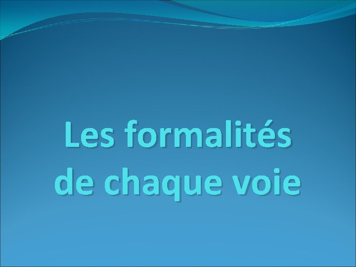 Les formalités de chaque voie 