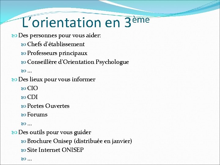 L’orientation en ème 3 Des personnes pour vous aider: Chefs d’établissement Professeurs principaux Conseillère