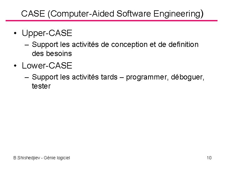 CASE (Computer-Aided Software Engineering) • Upper-CASE – Support les activités de conception et de