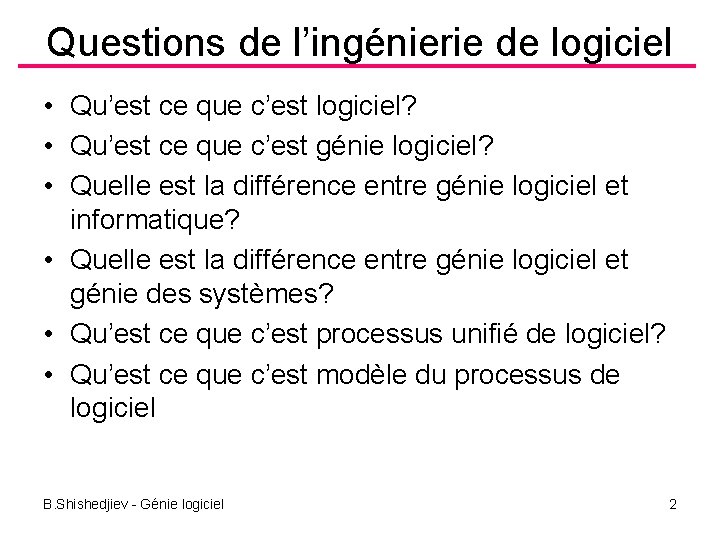 Questions de l’ingénierie de logiciel • Qu’est ce que c’est logiciel? • Qu’est ce