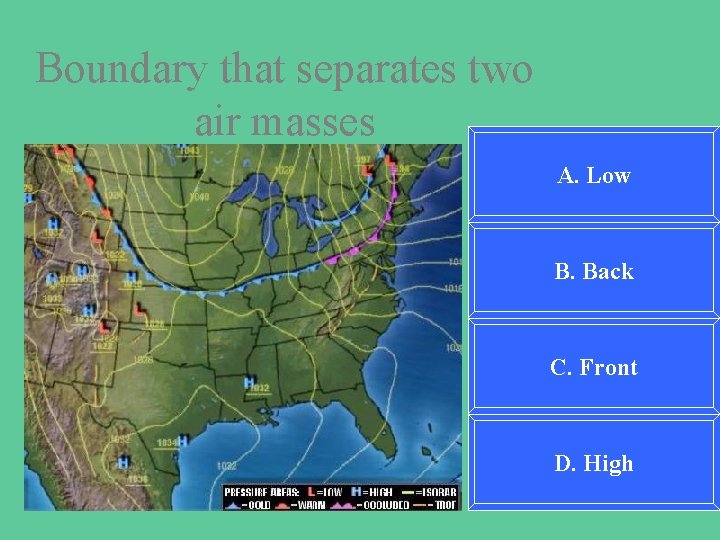 Boundary that separates two air masses A. Low B. Back C. Front D. High