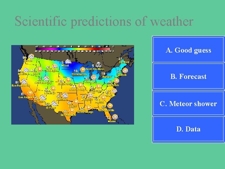 Scientific predictions of weather A. Good guess B. Forecast C. Meteor shower D. Data