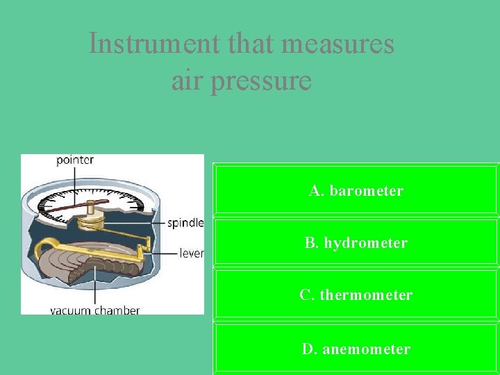 Instrument that measures air pressure A. barometer B. hydrometer C. thermometer D. anemometer 