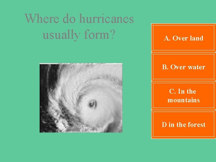 Where do hurricanes usually form? A. Over land B. Over water C. In the