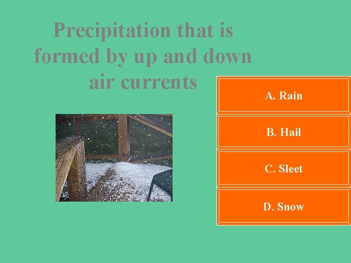 Precipitation that is formed by up and down air currents A. Rain B. Hail