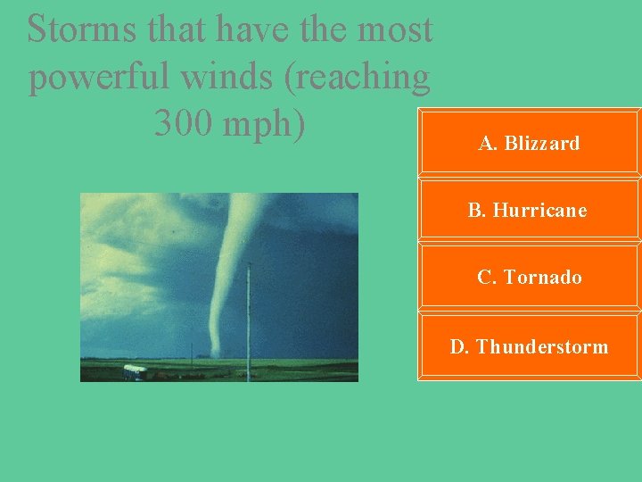 Storms that have the most powerful winds (reaching 300 mph) A. Blizzard B. Hurricane