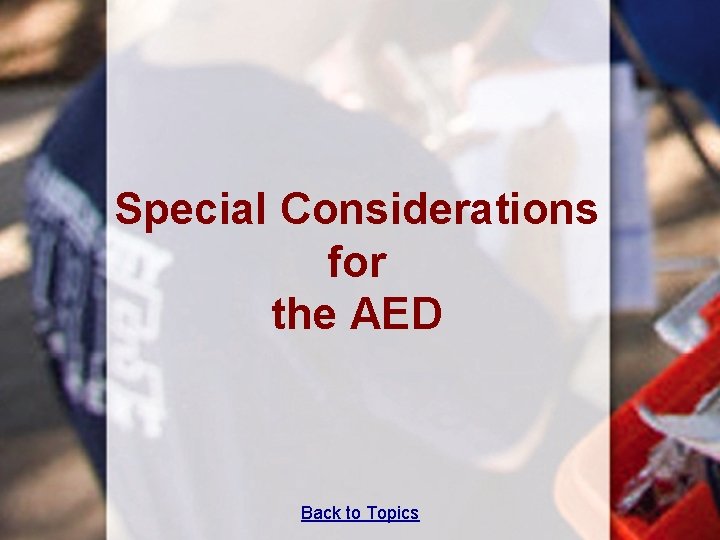 Special Considerations for the AED Back to Topics 