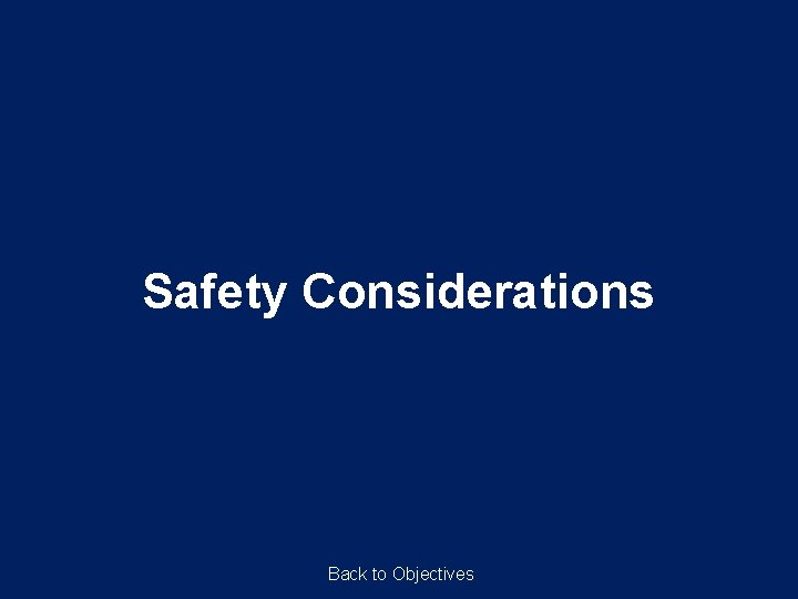 Safety Considerations Back to Objectives 
