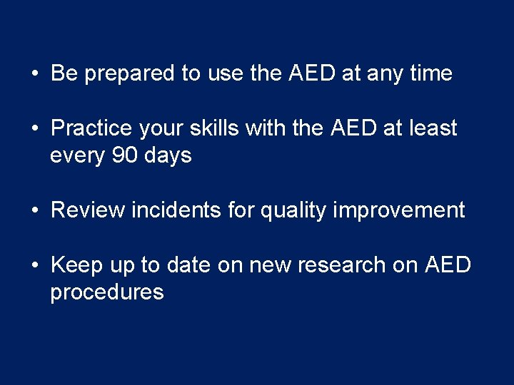  • Be prepared to use the AED at any time • Practice your