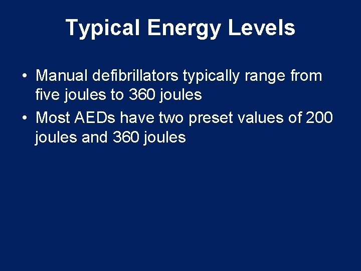 Typical Energy Levels • Manual defibrillators typically range from five joules to 360 joules