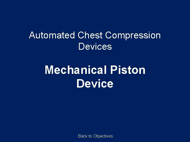 Automated Chest Compression Devices Mechanical Piston Device Back to Objectives 