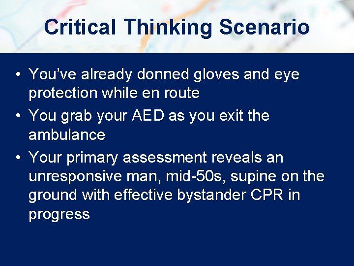 Critical Thinking Scenario • You’ve already donned gloves and eye protection while en route