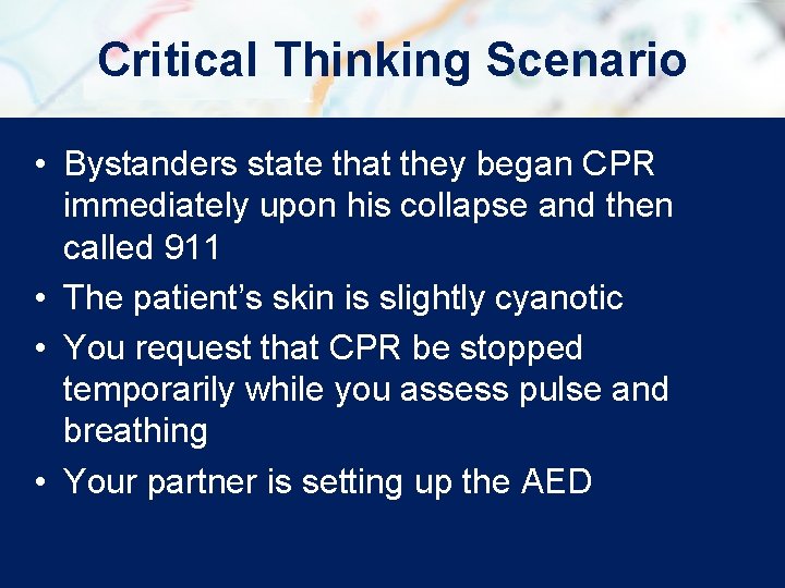 Critical Thinking Scenario • Bystanders state that they began CPR immediately upon his collapse