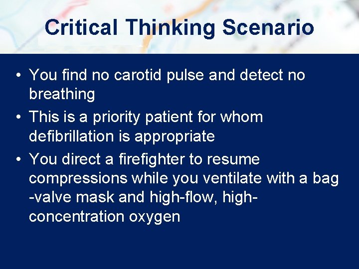 Critical Thinking Scenario • You find no carotid pulse and detect no breathing •