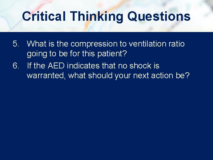 Critical Thinking Questions 5. What is the compression to ventilation ratio going to be