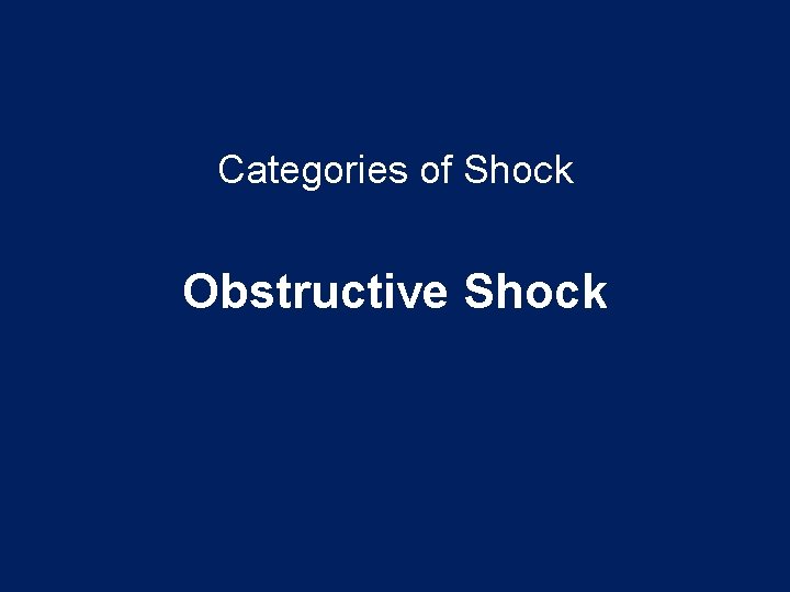 Categories of Shock Obstructive Shock 